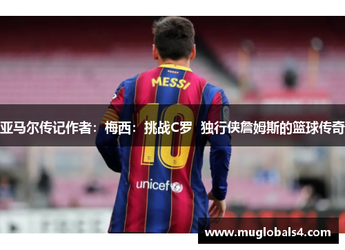 亚马尔传记作者：梅西：挑战C罗  独行侠詹姆斯的篮球传奇