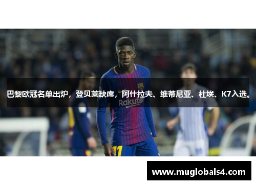 巴黎欧冠名单出炉，登贝莱缺席，阿什拉夫、维蒂尼亚、杜埃、K7入选。