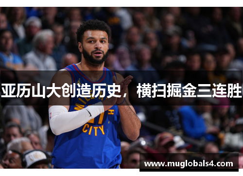 亚历山大创造历史，横扫掘金三连胜